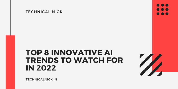 Top 8 Innovative AI Trends To Watch For In 2022 - Technical Nick